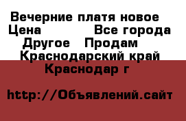 Вечерние платя новое › Цена ­ 3 000 - Все города Другое » Продам   . Краснодарский край,Краснодар г.